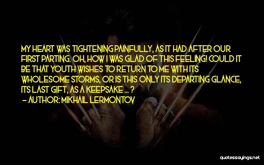 Mikhail Lermontov Quotes: My Heart Was Tightening Painfully, As It Had After Our First Parting. Oh, How I Was Glad Of This Feeling!