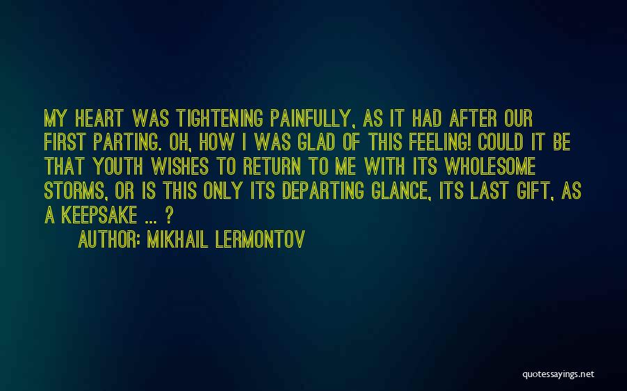 Mikhail Lermontov Quotes: My Heart Was Tightening Painfully, As It Had After Our First Parting. Oh, How I Was Glad Of This Feeling!