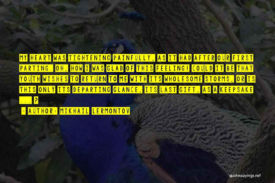 Mikhail Lermontov Quotes: My Heart Was Tightening Painfully, As It Had After Our First Parting. Oh, How I Was Glad Of This Feeling!