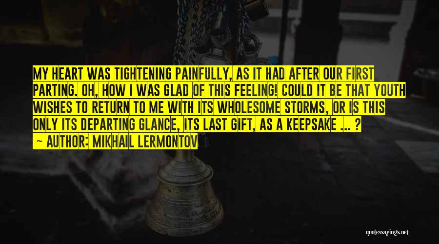 Mikhail Lermontov Quotes: My Heart Was Tightening Painfully, As It Had After Our First Parting. Oh, How I Was Glad Of This Feeling!