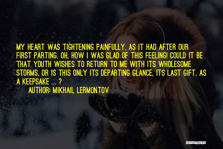 Mikhail Lermontov Quotes: My Heart Was Tightening Painfully, As It Had After Our First Parting. Oh, How I Was Glad Of This Feeling!