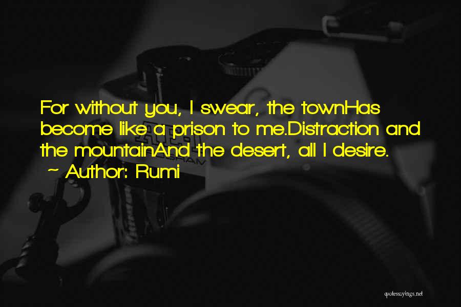 Rumi Quotes: For Without You, I Swear, The Townhas Become Like A Prison To Me.distraction And The Mountainand The Desert, All I