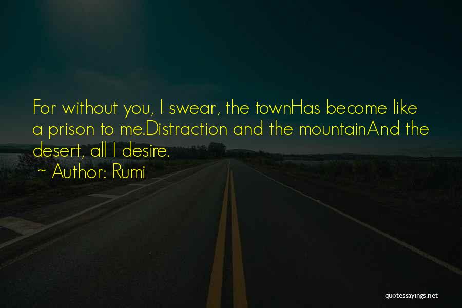 Rumi Quotes: For Without You, I Swear, The Townhas Become Like A Prison To Me.distraction And The Mountainand The Desert, All I