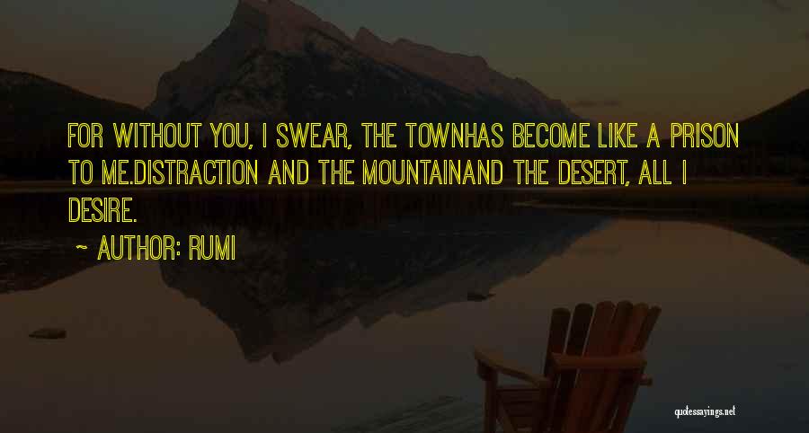 Rumi Quotes: For Without You, I Swear, The Townhas Become Like A Prison To Me.distraction And The Mountainand The Desert, All I