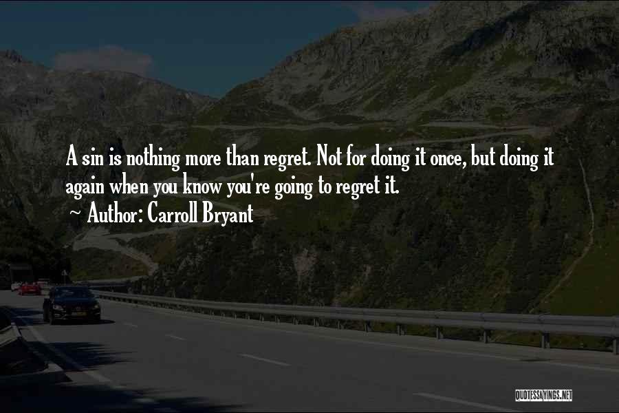 Carroll Bryant Quotes: A Sin Is Nothing More Than Regret. Not For Doing It Once, But Doing It Again When You Know You're