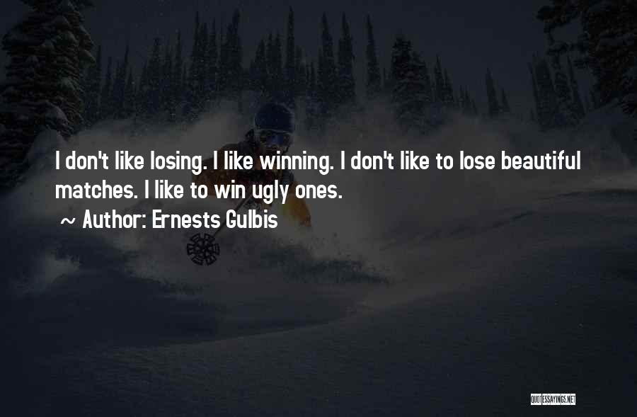 Ernests Gulbis Quotes: I Don't Like Losing. I Like Winning. I Don't Like To Lose Beautiful Matches. I Like To Win Ugly Ones.