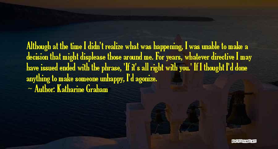Katharine Graham Quotes: Although At The Time I Didn't Realize What Was Happening, I Was Unable To Make A Decision That Might Displease
