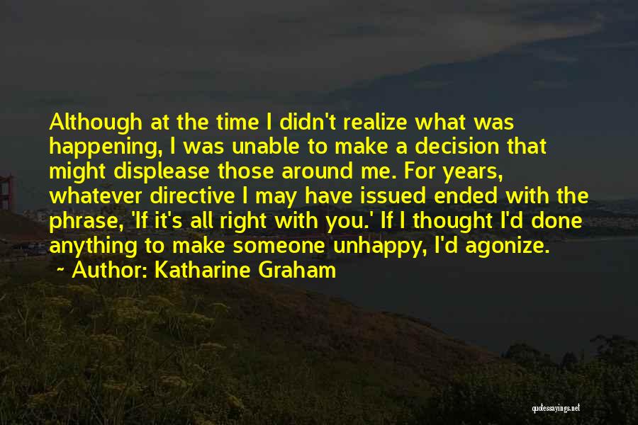 Katharine Graham Quotes: Although At The Time I Didn't Realize What Was Happening, I Was Unable To Make A Decision That Might Displease