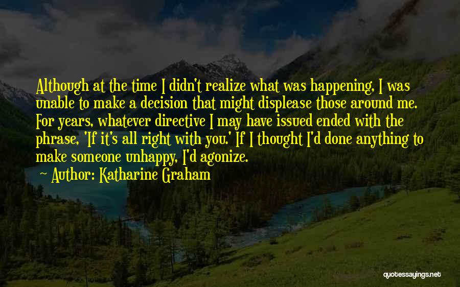 Katharine Graham Quotes: Although At The Time I Didn't Realize What Was Happening, I Was Unable To Make A Decision That Might Displease