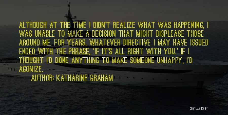 Katharine Graham Quotes: Although At The Time I Didn't Realize What Was Happening, I Was Unable To Make A Decision That Might Displease
