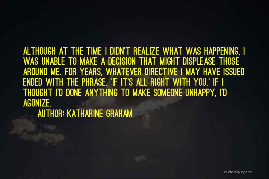 Katharine Graham Quotes: Although At The Time I Didn't Realize What Was Happening, I Was Unable To Make A Decision That Might Displease