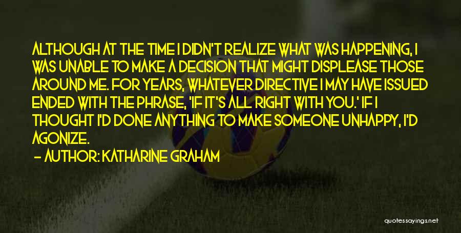 Katharine Graham Quotes: Although At The Time I Didn't Realize What Was Happening, I Was Unable To Make A Decision That Might Displease