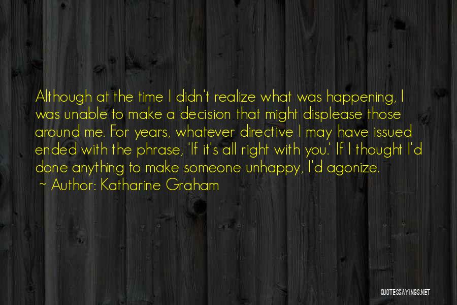 Katharine Graham Quotes: Although At The Time I Didn't Realize What Was Happening, I Was Unable To Make A Decision That Might Displease