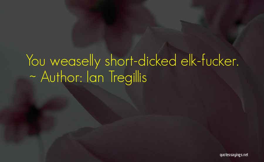 Ian Tregillis Quotes: You Weaselly Short-dicked Elk-fucker.