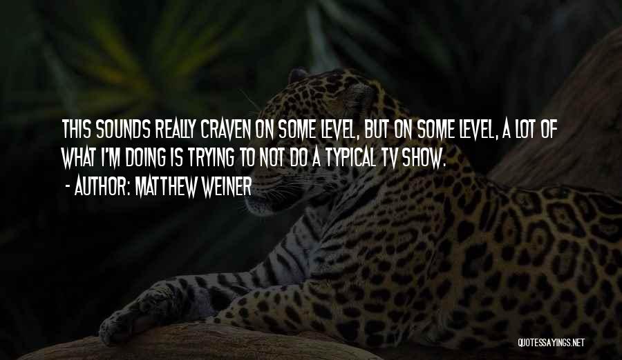 Matthew Weiner Quotes: This Sounds Really Craven On Some Level, But On Some Level, A Lot Of What I'm Doing Is Trying To