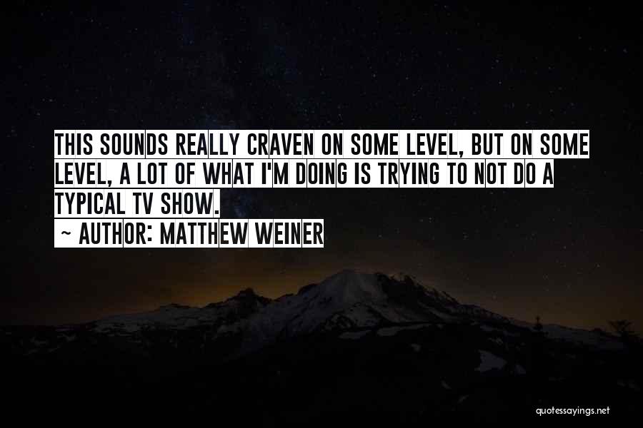 Matthew Weiner Quotes: This Sounds Really Craven On Some Level, But On Some Level, A Lot Of What I'm Doing Is Trying To