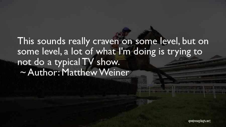 Matthew Weiner Quotes: This Sounds Really Craven On Some Level, But On Some Level, A Lot Of What I'm Doing Is Trying To