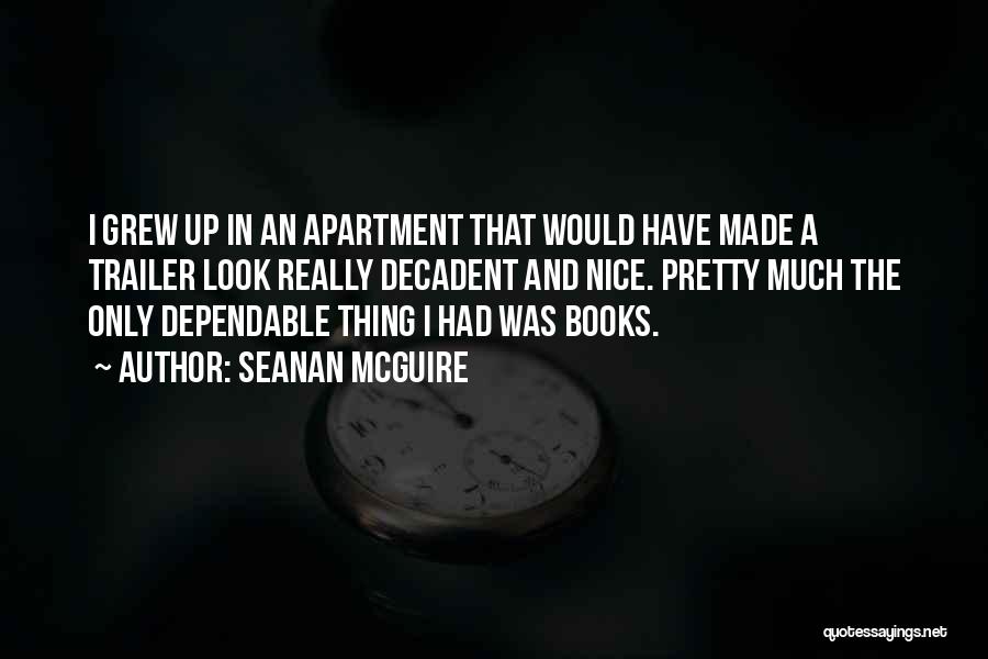 Seanan McGuire Quotes: I Grew Up In An Apartment That Would Have Made A Trailer Look Really Decadent And Nice. Pretty Much The