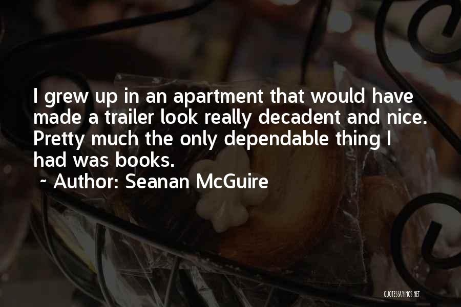 Seanan McGuire Quotes: I Grew Up In An Apartment That Would Have Made A Trailer Look Really Decadent And Nice. Pretty Much The