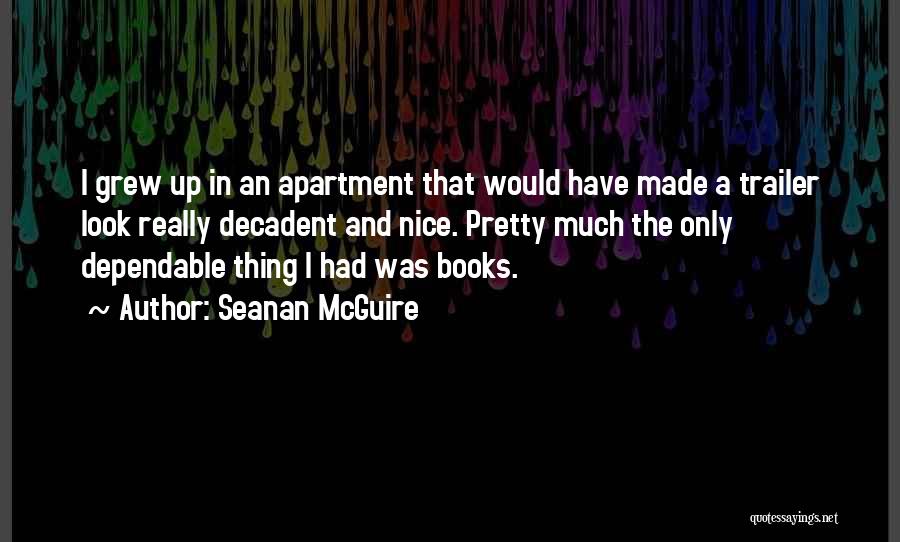 Seanan McGuire Quotes: I Grew Up In An Apartment That Would Have Made A Trailer Look Really Decadent And Nice. Pretty Much The