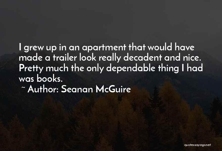 Seanan McGuire Quotes: I Grew Up In An Apartment That Would Have Made A Trailer Look Really Decadent And Nice. Pretty Much The