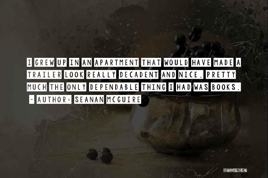 Seanan McGuire Quotes: I Grew Up In An Apartment That Would Have Made A Trailer Look Really Decadent And Nice. Pretty Much The