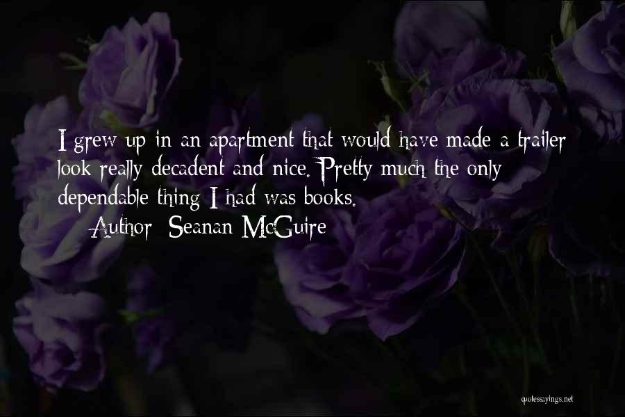 Seanan McGuire Quotes: I Grew Up In An Apartment That Would Have Made A Trailer Look Really Decadent And Nice. Pretty Much The