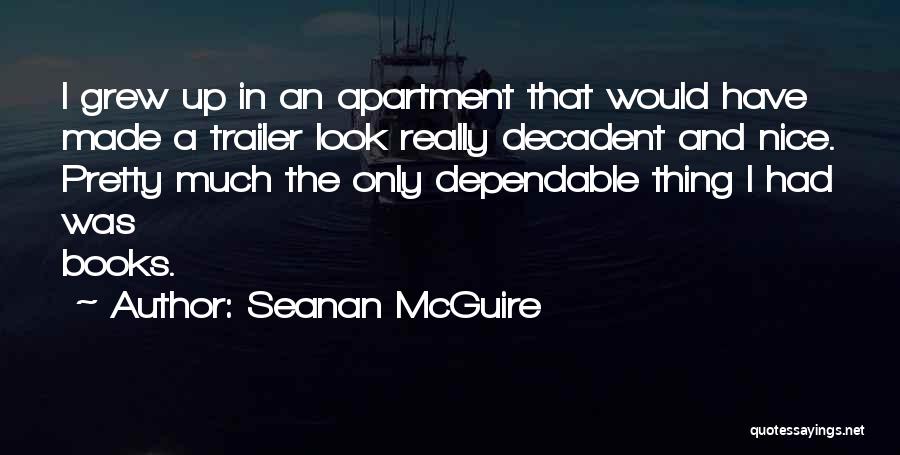 Seanan McGuire Quotes: I Grew Up In An Apartment That Would Have Made A Trailer Look Really Decadent And Nice. Pretty Much The