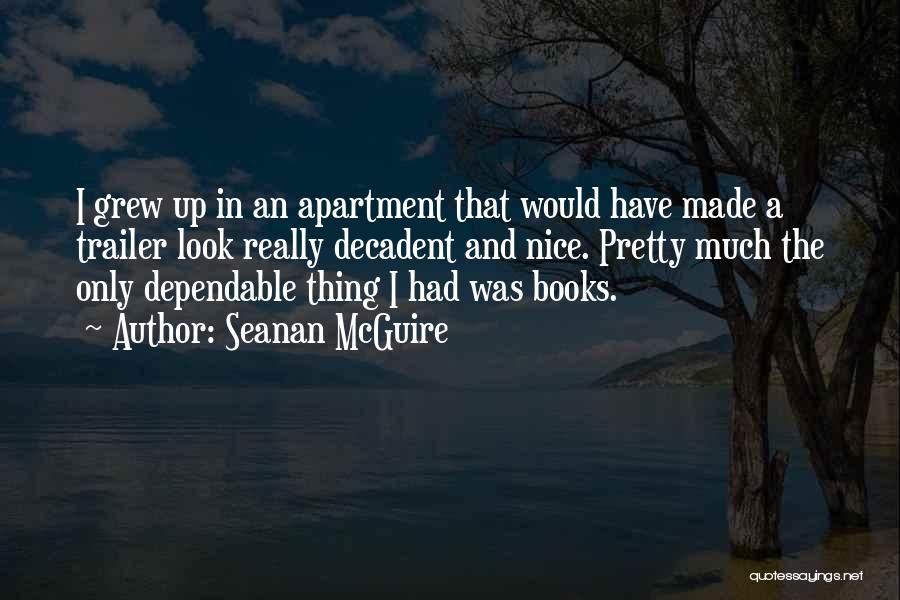 Seanan McGuire Quotes: I Grew Up In An Apartment That Would Have Made A Trailer Look Really Decadent And Nice. Pretty Much The