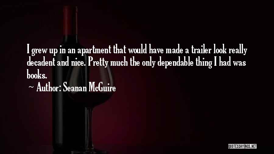 Seanan McGuire Quotes: I Grew Up In An Apartment That Would Have Made A Trailer Look Really Decadent And Nice. Pretty Much The
