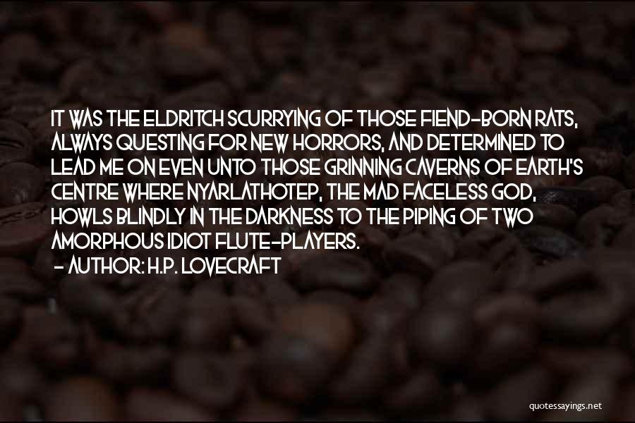 H.P. Lovecraft Quotes: It Was The Eldritch Scurrying Of Those Fiend-born Rats, Always Questing For New Horrors, And Determined To Lead Me On