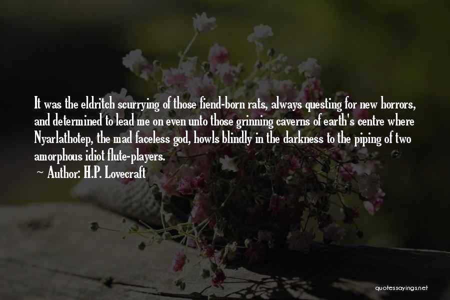 H.P. Lovecraft Quotes: It Was The Eldritch Scurrying Of Those Fiend-born Rats, Always Questing For New Horrors, And Determined To Lead Me On