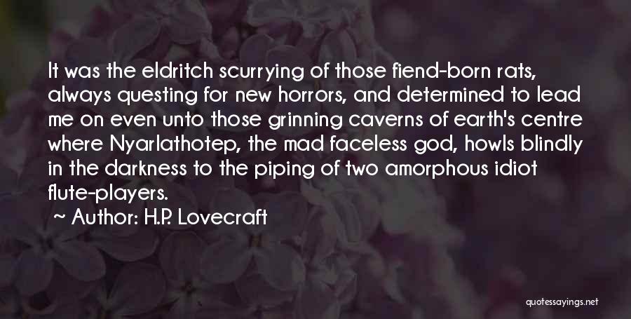 H.P. Lovecraft Quotes: It Was The Eldritch Scurrying Of Those Fiend-born Rats, Always Questing For New Horrors, And Determined To Lead Me On