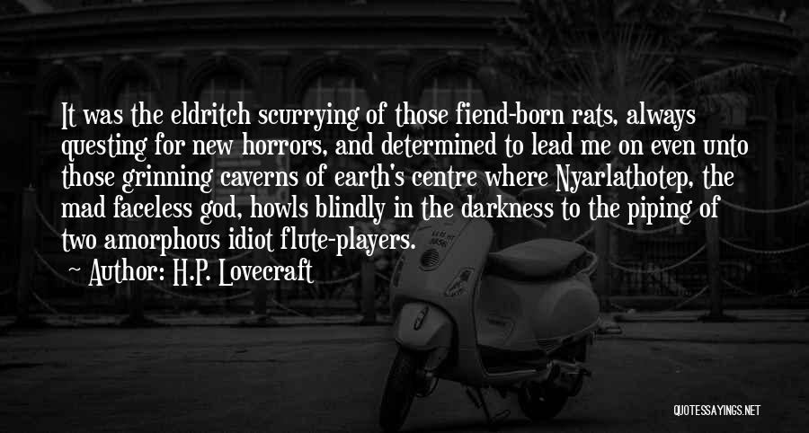 H.P. Lovecraft Quotes: It Was The Eldritch Scurrying Of Those Fiend-born Rats, Always Questing For New Horrors, And Determined To Lead Me On
