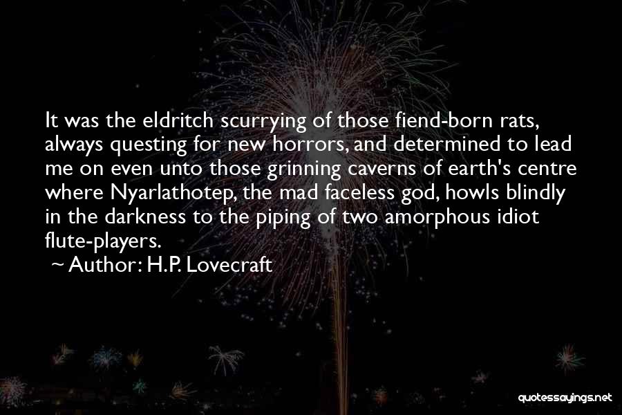 H.P. Lovecraft Quotes: It Was The Eldritch Scurrying Of Those Fiend-born Rats, Always Questing For New Horrors, And Determined To Lead Me On