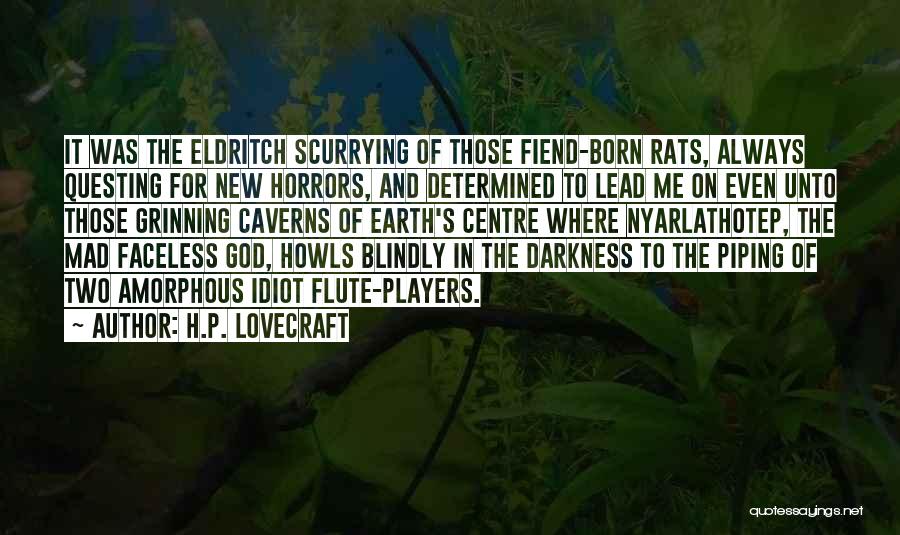 H.P. Lovecraft Quotes: It Was The Eldritch Scurrying Of Those Fiend-born Rats, Always Questing For New Horrors, And Determined To Lead Me On