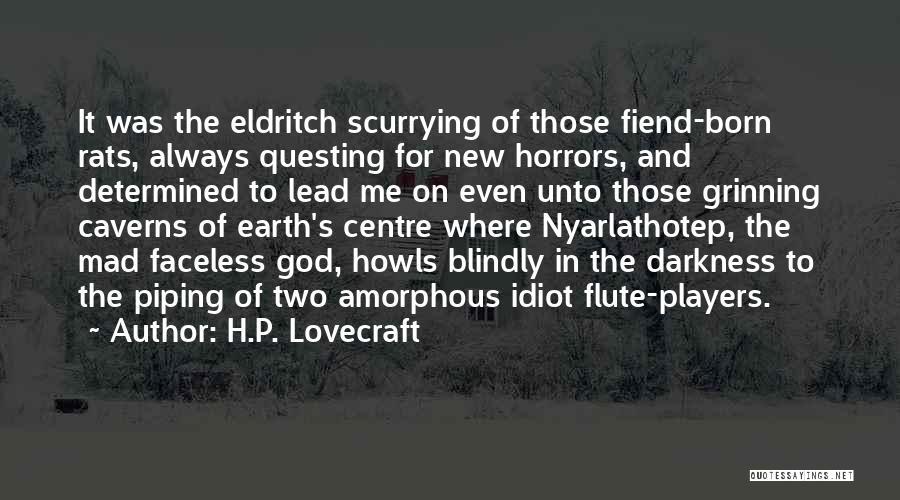 H.P. Lovecraft Quotes: It Was The Eldritch Scurrying Of Those Fiend-born Rats, Always Questing For New Horrors, And Determined To Lead Me On