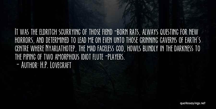 H.P. Lovecraft Quotes: It Was The Eldritch Scurrying Of Those Fiend-born Rats, Always Questing For New Horrors, And Determined To Lead Me On