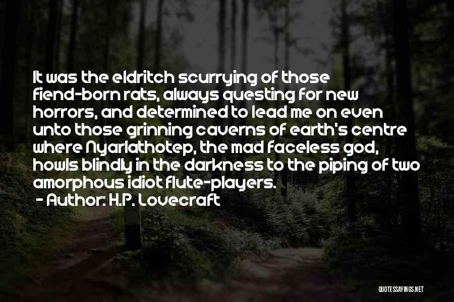 H.P. Lovecraft Quotes: It Was The Eldritch Scurrying Of Those Fiend-born Rats, Always Questing For New Horrors, And Determined To Lead Me On