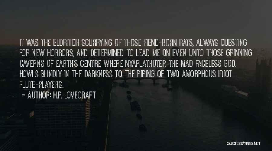 H.P. Lovecraft Quotes: It Was The Eldritch Scurrying Of Those Fiend-born Rats, Always Questing For New Horrors, And Determined To Lead Me On