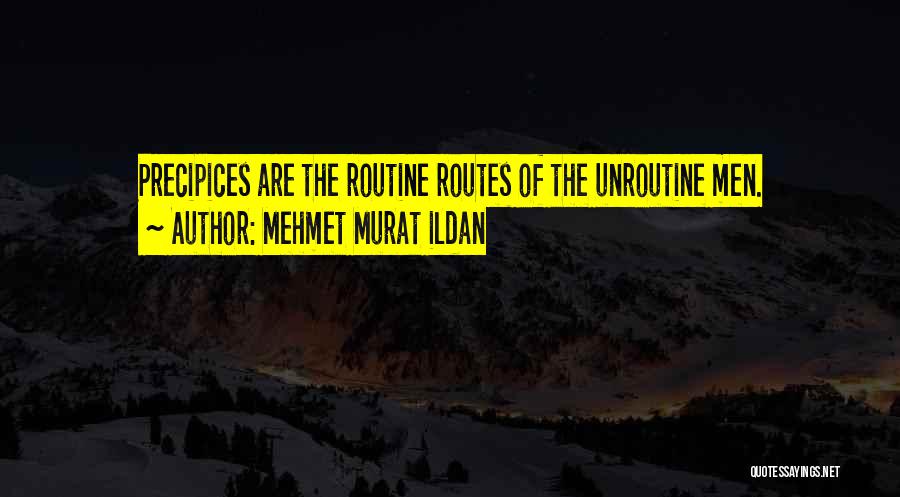 Mehmet Murat Ildan Quotes: Precipices Are The Routine Routes Of The Unroutine Men.