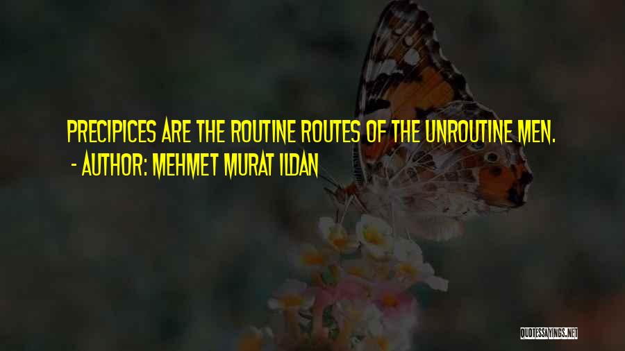 Mehmet Murat Ildan Quotes: Precipices Are The Routine Routes Of The Unroutine Men.