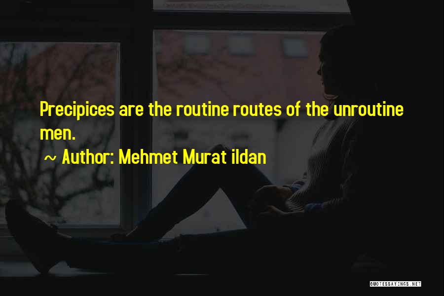 Mehmet Murat Ildan Quotes: Precipices Are The Routine Routes Of The Unroutine Men.