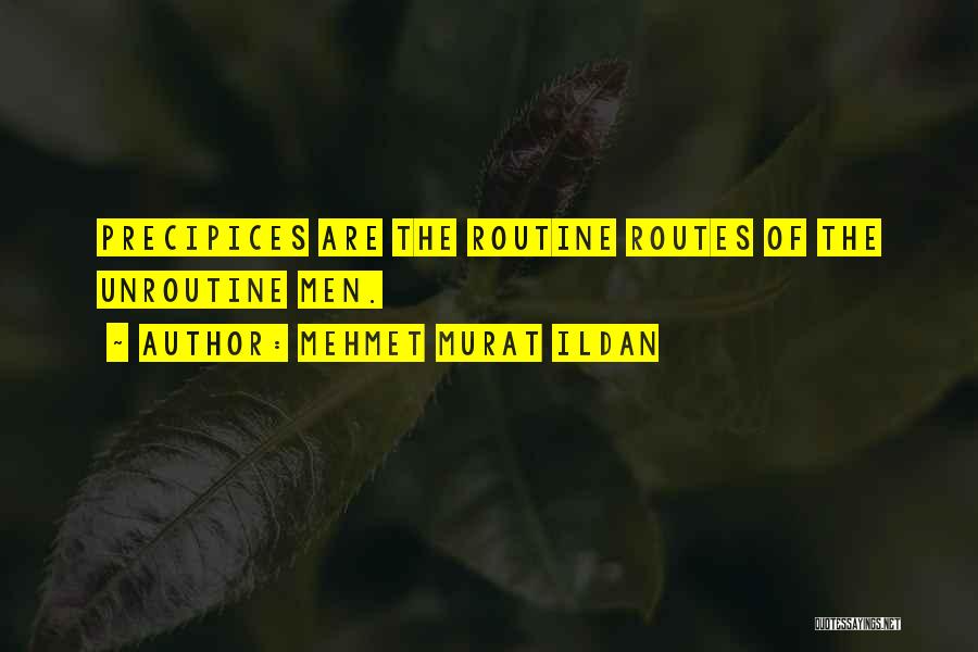 Mehmet Murat Ildan Quotes: Precipices Are The Routine Routes Of The Unroutine Men.