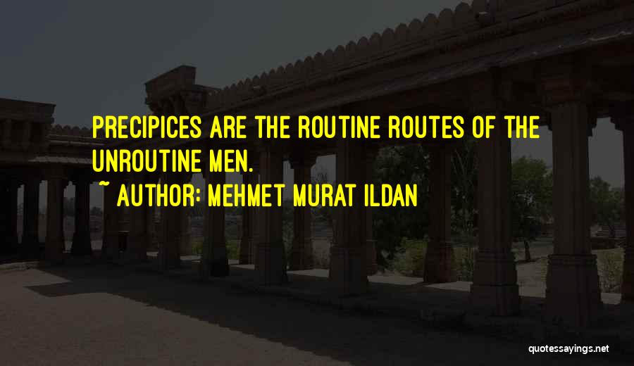 Mehmet Murat Ildan Quotes: Precipices Are The Routine Routes Of The Unroutine Men.