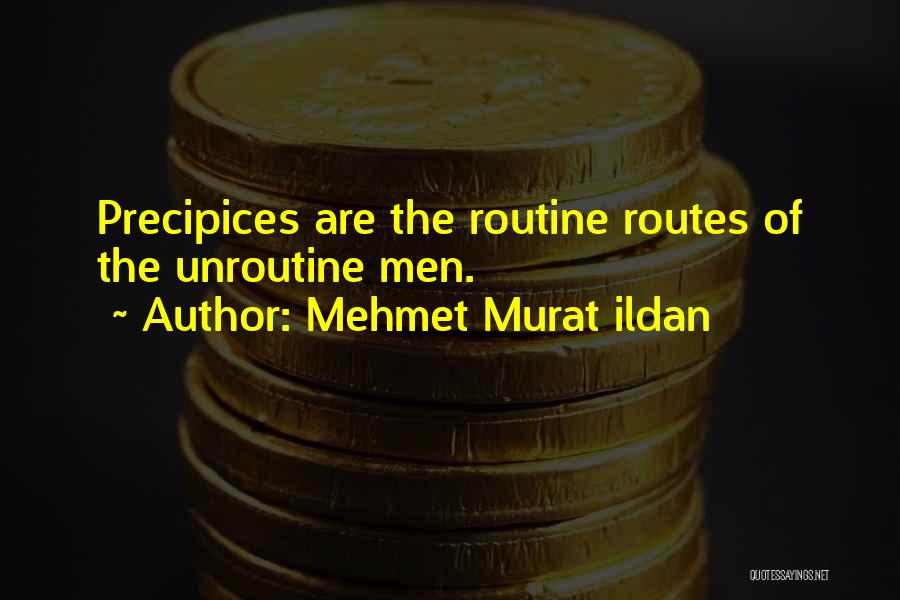 Mehmet Murat Ildan Quotes: Precipices Are The Routine Routes Of The Unroutine Men.