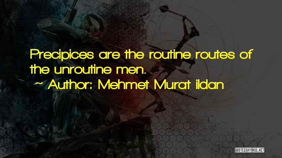 Mehmet Murat Ildan Quotes: Precipices Are The Routine Routes Of The Unroutine Men.