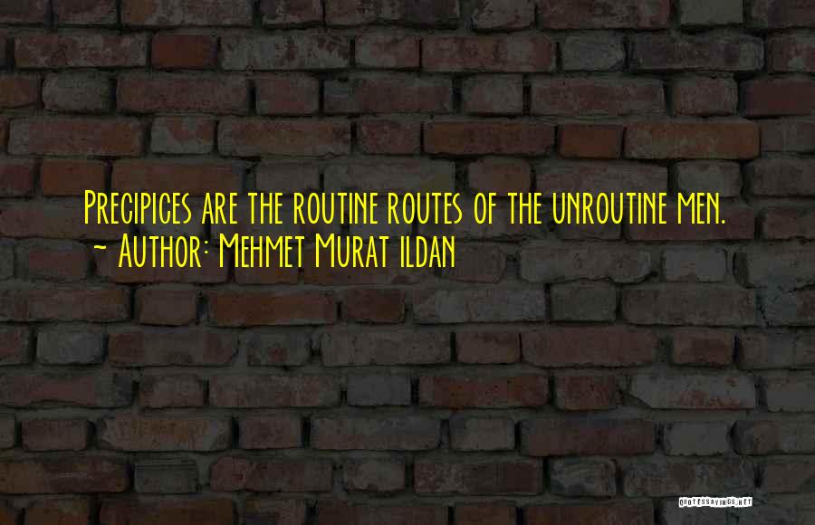 Mehmet Murat Ildan Quotes: Precipices Are The Routine Routes Of The Unroutine Men.