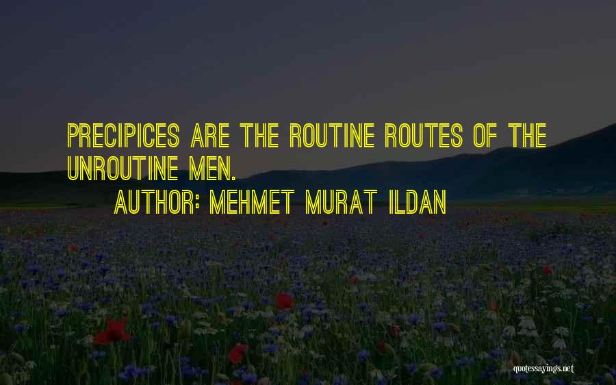 Mehmet Murat Ildan Quotes: Precipices Are The Routine Routes Of The Unroutine Men.