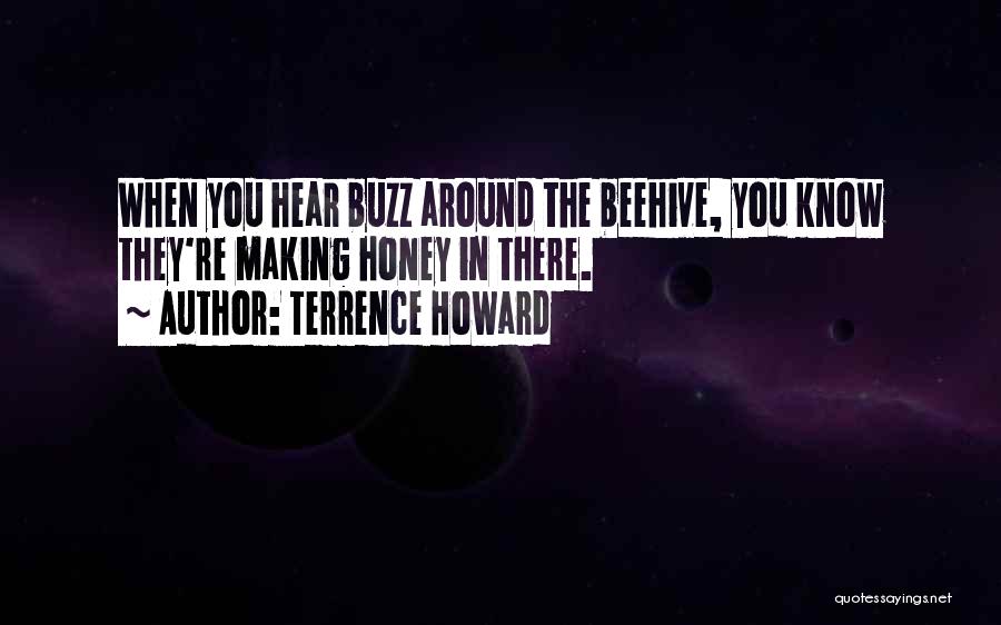 Terrence Howard Quotes: When You Hear Buzz Around The Beehive, You Know They're Making Honey In There.